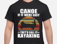 canoe-if-it-were-easy-they-d-call-it-kayaking-vintage-shirt-shirt.jpg